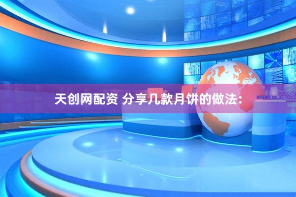 天创网配资 分享几款月饼的做法：